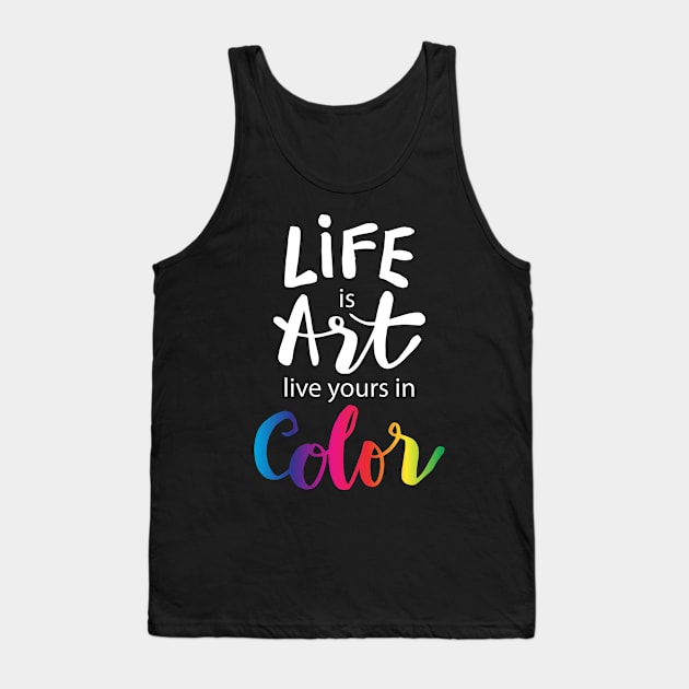 Life is art live yours in color. Tank Top by Handini _Atmodiwiryo